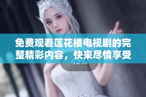 免費(fèi)觀看蓮花樓電視劇的完整精彩內(nèi)容，快來盡情享受吧！