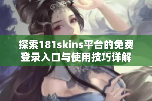 探索181skins平臺的免費登錄入口與使用技巧詳解