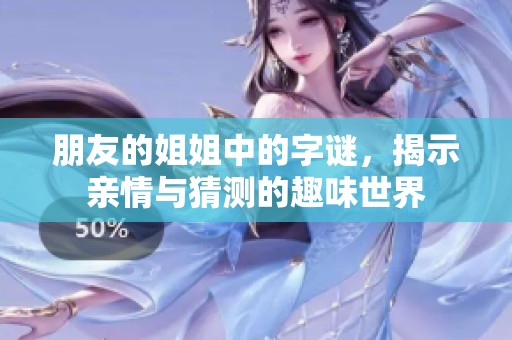 朋友的姐姐中的字謎，揭示親情與猜測的趣味世界