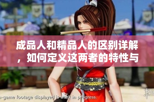 成品人和精品人的區(qū)別詳解，如何定義這兩者的特性與價(jià)值