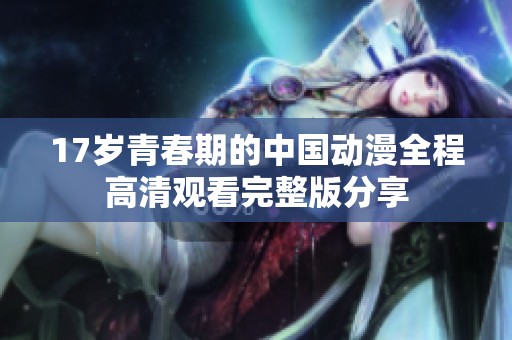 17歲青春期的中國動漫全程高清觀看完整版分享