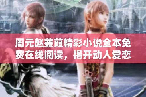 周元趙蒹葭精彩小說全本免費(fèi)在線閱讀，揭開動(dòng)人愛戀的秘密