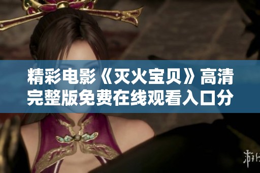 精彩電影《滅火寶貝》高清完整版免費(fèi)在線觀看入口分享