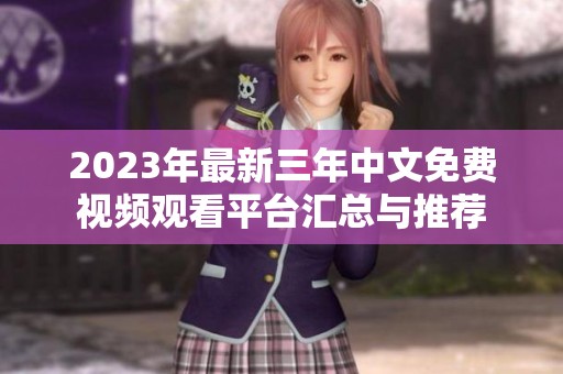 2023年最新三年中文免費(fèi)視頻觀看平臺(tái)匯總與推薦