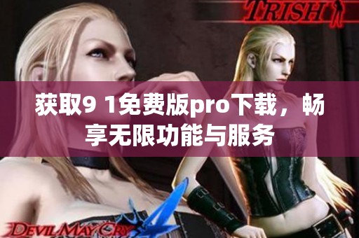 獲取9 1免費版pro下載，暢享無限功能與服務(wù)