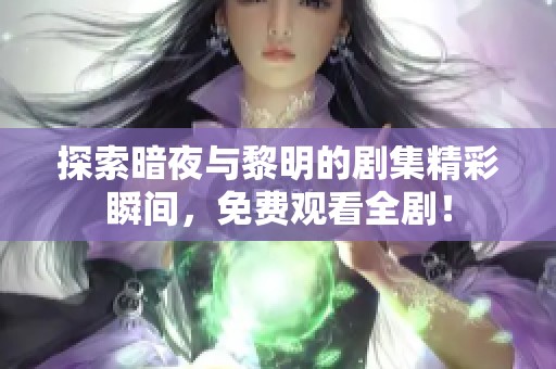 探索暗夜與黎明的劇集精彩瞬間，免費(fèi)觀看全??！