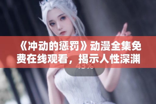 《沖動的懲罰》動漫全集免費在線觀看，揭示人性深淵的故事