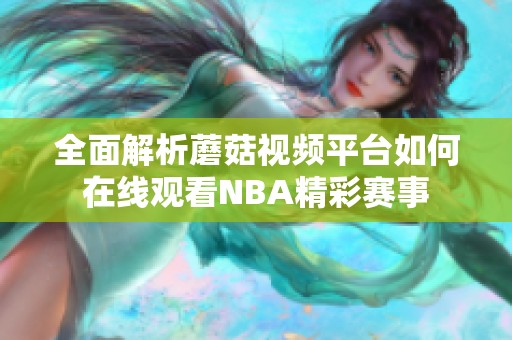 全面解析蘑菇視頻平臺(tái)如何在線觀看NBA精彩賽事