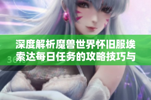 深度解析魔獸世界懷舊服埃索達(dá)每日任務(wù)的攻略技巧與實(shí)用秘籍分享 深度解析魔獸世界懷舊服埃索達(dá)每日任務(wù)的攻略技巧與實(shí)用秘籍分享
