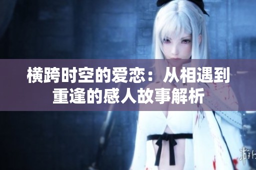 橫跨時空的愛戀：從相遇到重逢的感人故事解析