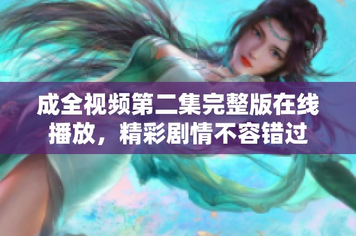 成全視頻第二集完整版在線播放，精彩劇情不容錯過