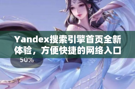 Yandex搜索引擎首頁全新體驗，方便快捷的網(wǎng)絡(luò)入口