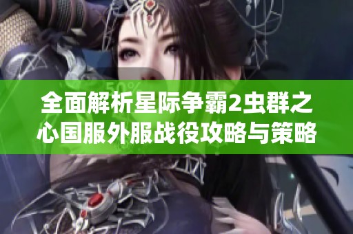 全面解析星際爭霸2蟲群之心國服外服戰(zhàn)役攻略與策略指南