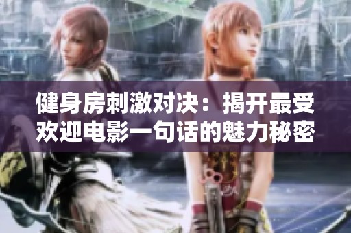 健身房刺激對(duì)決：揭開(kāi)最受歡迎電影一句話的魅力秘密