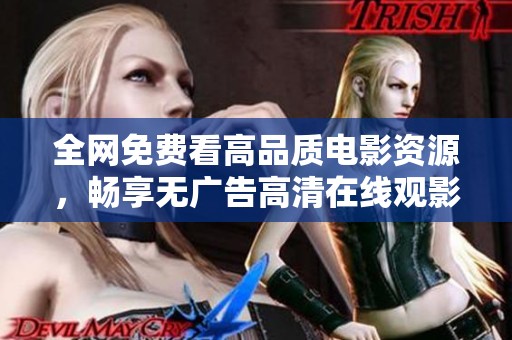全網(wǎng)免費(fèi)看高品質(zhì)電影資源，暢享無(wú)廣告高清在線觀影體驗(yàn)