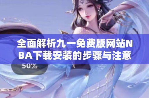 全面解析九一免費版網(wǎng)站NBA下載安裝的步驟與注意事項