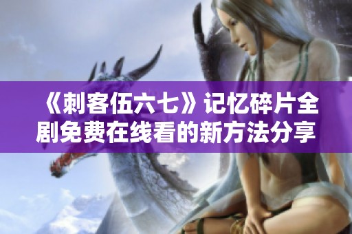 《刺客伍六七》記憶碎片全劇免費在線看的新方法分享