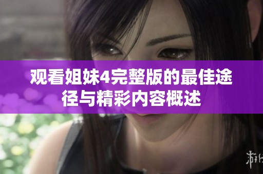 觀看姐妹4完整版的最佳途徑與精彩內(nèi)容概述