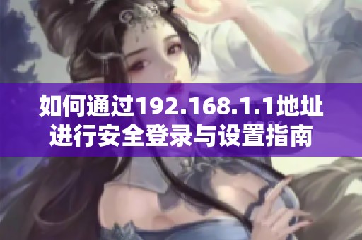 如何通過192.168.1.1地址進行安全登錄與設置指南