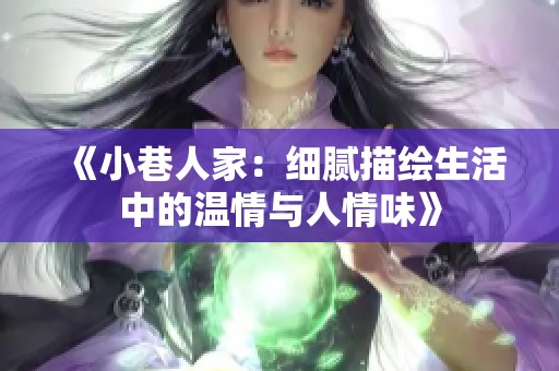《小巷人家：細(xì)膩描繪生活中的溫情與人情味》