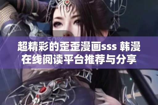 超精彩的歪歪漫畫sss 韓漫在線閱讀平臺(tái)推薦與分享