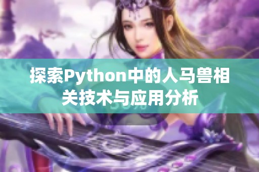 探索Python中的人馬獸相關(guān)技術(shù)與應(yīng)用分析