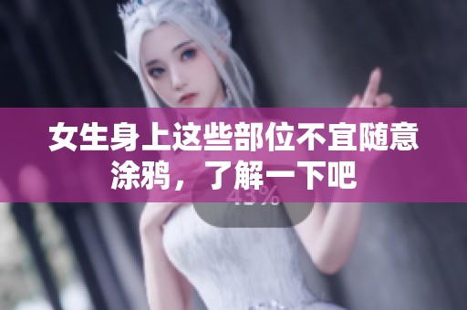 女生身上這些部位不宜隨意涂鴉，了解一下吧