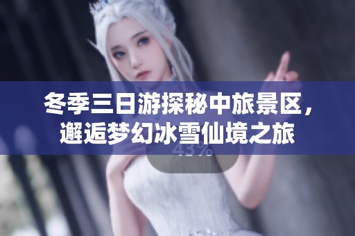 冬季三日游探秘中旅景區(qū)，邂逅夢(mèng)幻冰雪仙境之旅