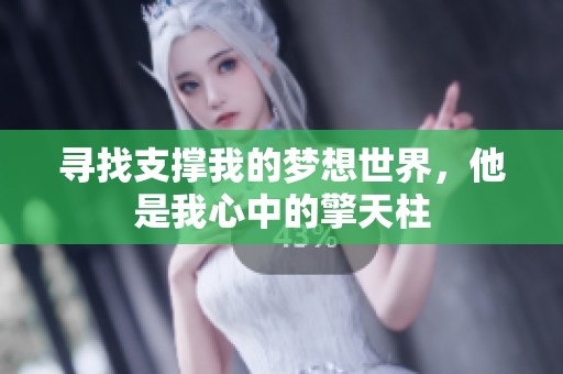 尋找支撐我的夢想世界，他是我心中的擎天柱
