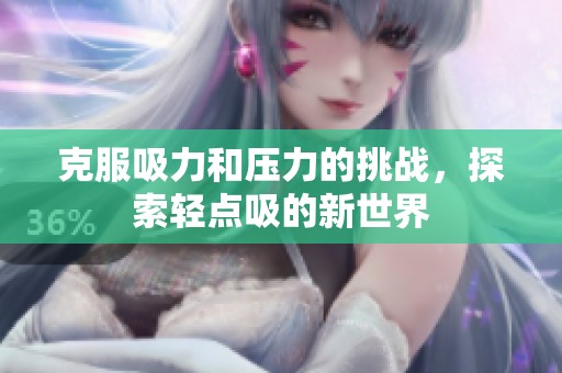 克服吸力和壓力的挑戰(zhàn)，探索輕點(diǎn)吸的新世界
