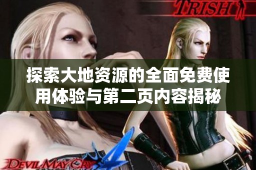 探索大地資源的全面免費使用體驗與第二頁內(nèi)容揭秘