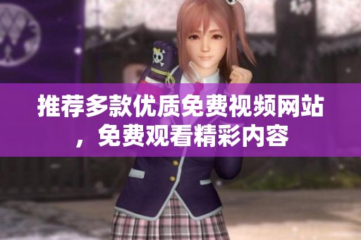 推薦多款優(yōu)質(zhì)免費(fèi)視頻網(wǎng)站，免費(fèi)觀看精彩內(nèi)容