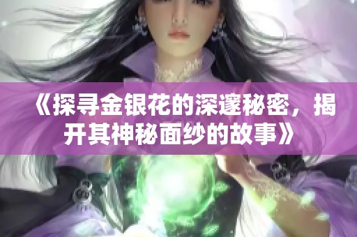 《探尋金銀花的深邃秘密，揭開其神秘面紗的故事》