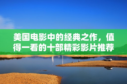 美國電影中的經(jīng)典之作，值得一看的十部精彩影片推薦