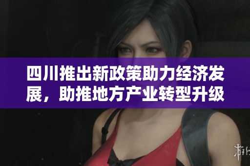 四川推出新政策助力經濟發(fā)展，助推地方產業(yè)轉型升級
