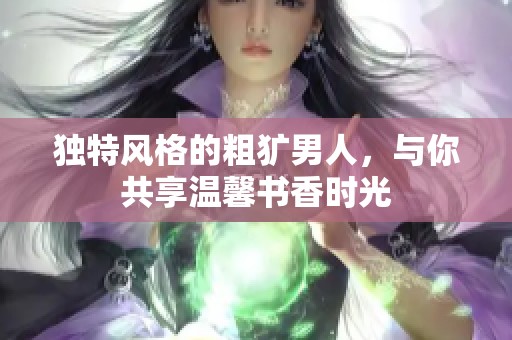 獨(dú)特風(fēng)格的粗獷男人，與你共享溫馨書香時(shí)光