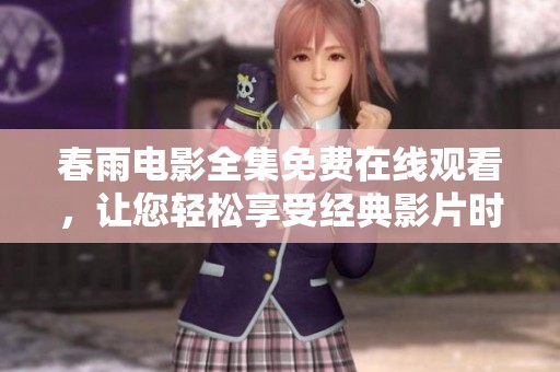 春雨電影全集免費(fèi)在線(xiàn)觀看，讓您輕松享受經(jīng)典影片時(shí)光