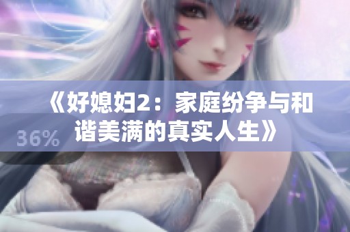 《好媳婦2：家庭紛爭與和諧美滿的真實(shí)人生》