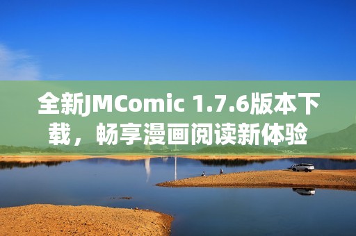 全新JMComic 1.7.6版本下載，暢享漫畫閱讀新體驗(yàn)