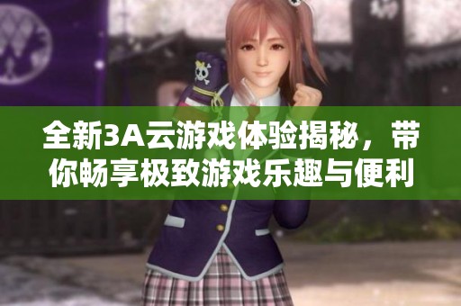 全新3A云游戲體驗(yàn)揭秘，帶你暢享極致游戲樂趣與便利