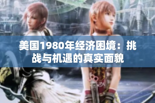 美國1980年經(jīng)濟(jì)困境：挑戰(zhàn)與機(jī)遇的真實(shí)面貌