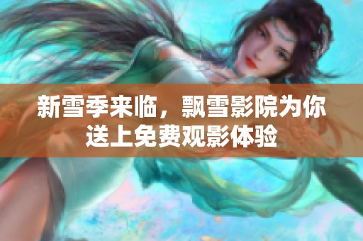 新雪季來臨，飄雪影院為你送上免費(fèi)觀影體驗(yàn)