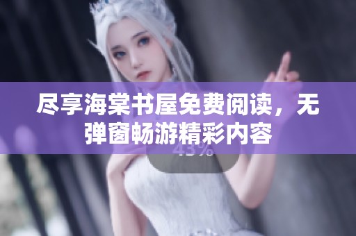 盡享海棠書屋免費閱讀，無彈窗暢游精彩內(nèi)容