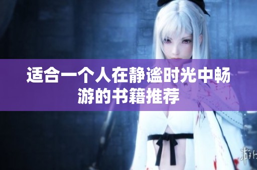 適合一個(gè)人在靜謐時(shí)光中暢游的書(shū)籍推薦
