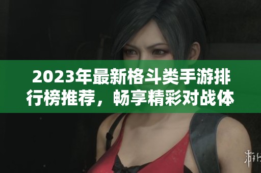 2023年最新格斗類手游排行榜推薦，暢享精彩對(duì)戰(zhàn)體驗(yàn)