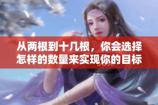 從兩根到十幾根，你會選擇怎樣的數(shù)量來實(shí)現(xiàn)你的目標(biāo)？