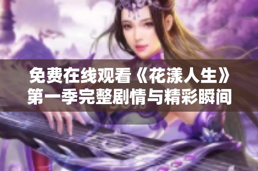 免費(fèi)在線觀看《花漾人生》第一季完整劇情與精彩瞬間