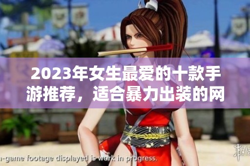 2023年女生最愛的十款手游推薦，適合暴力出裝的網(wǎng)絡(luò)游戲