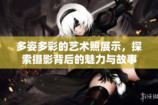 多姿多彩的藝術(shù)照展示，探索攝影背后的魅力與故事