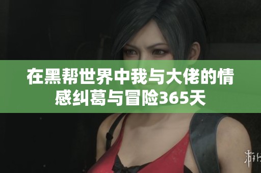 在黑幫世界中我與大佬的情感糾葛與冒險365天